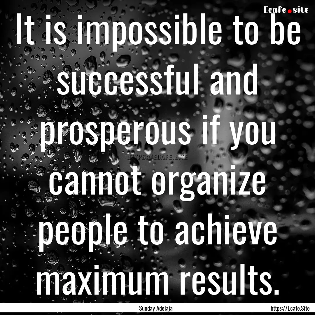 It is impossible to be successful and prosperous.... : Quote by Sunday Adelaja