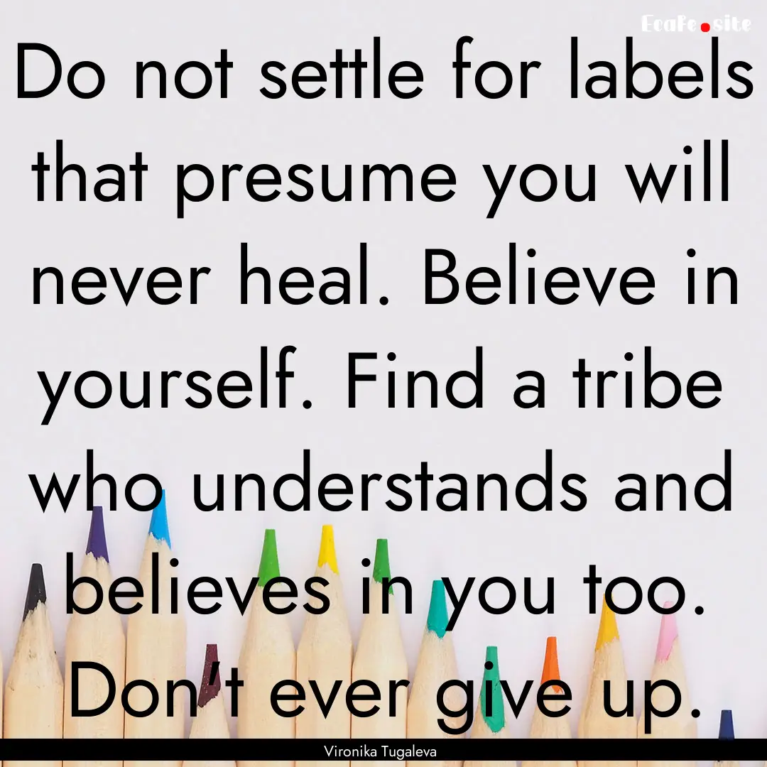 Do not settle for labels that presume you.... : Quote by Vironika Tugaleva