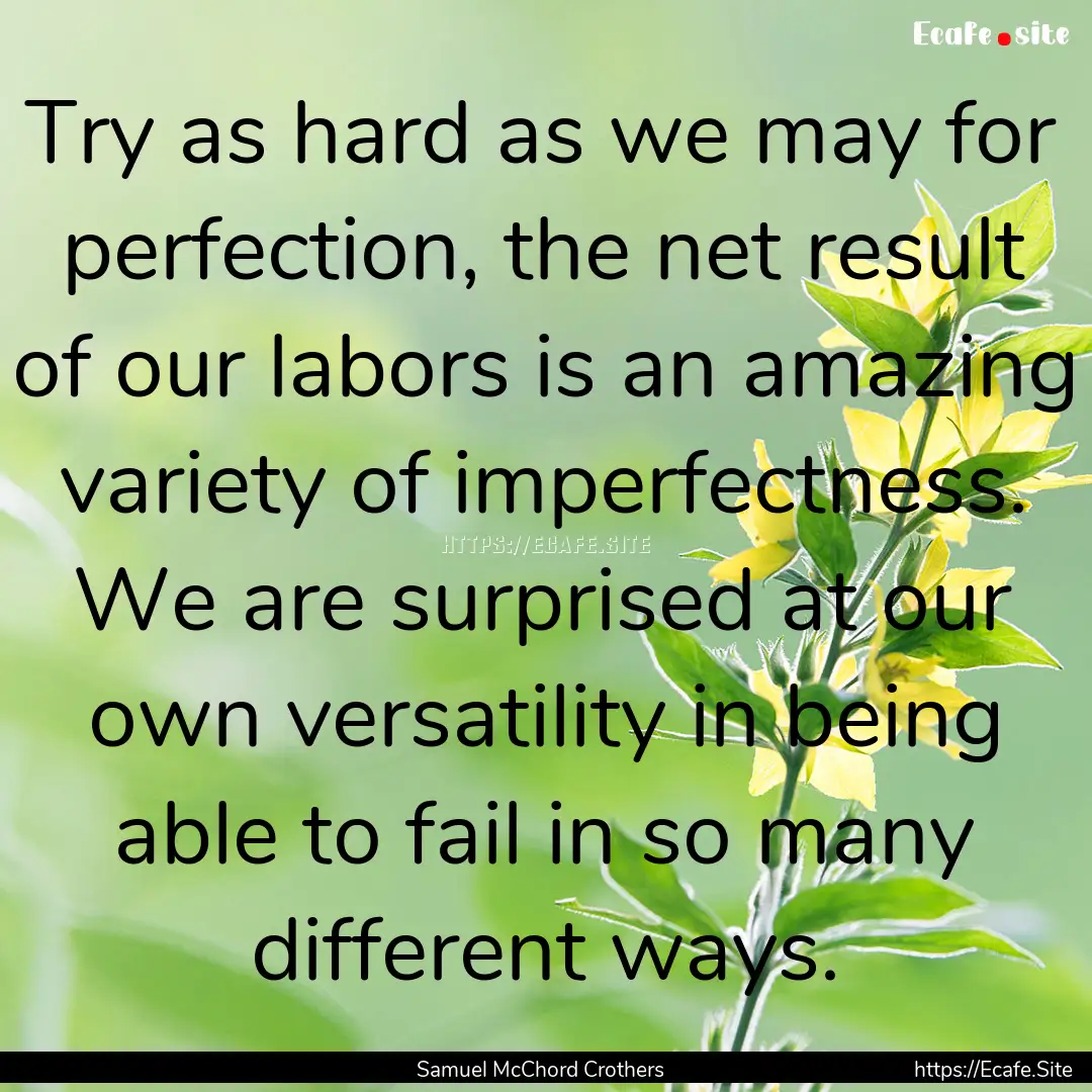 Try as hard as we may for perfection, the.... : Quote by Samuel McChord Crothers