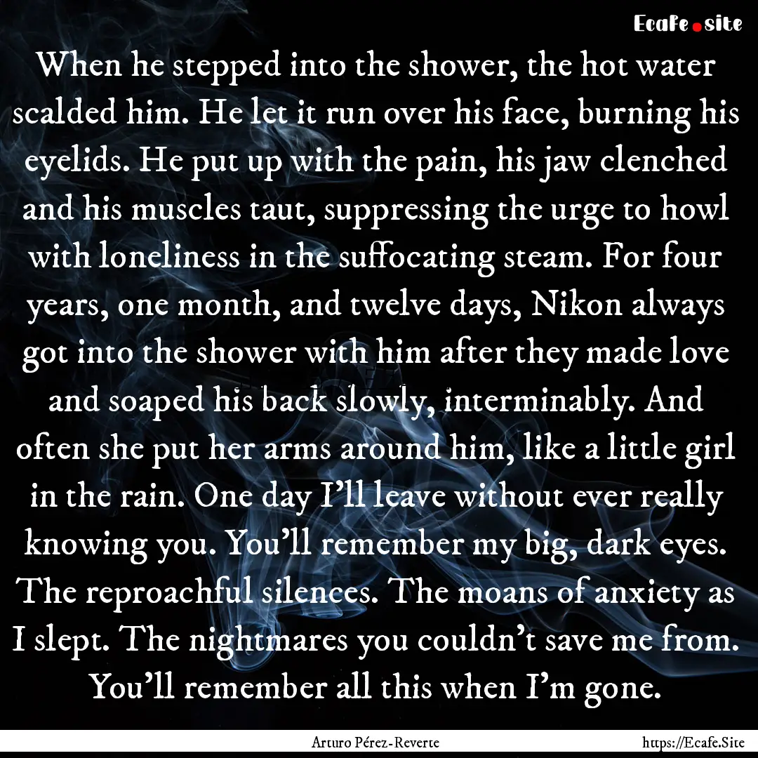 When he stepped into the shower, the hot.... : Quote by Arturo Pérez-Reverte