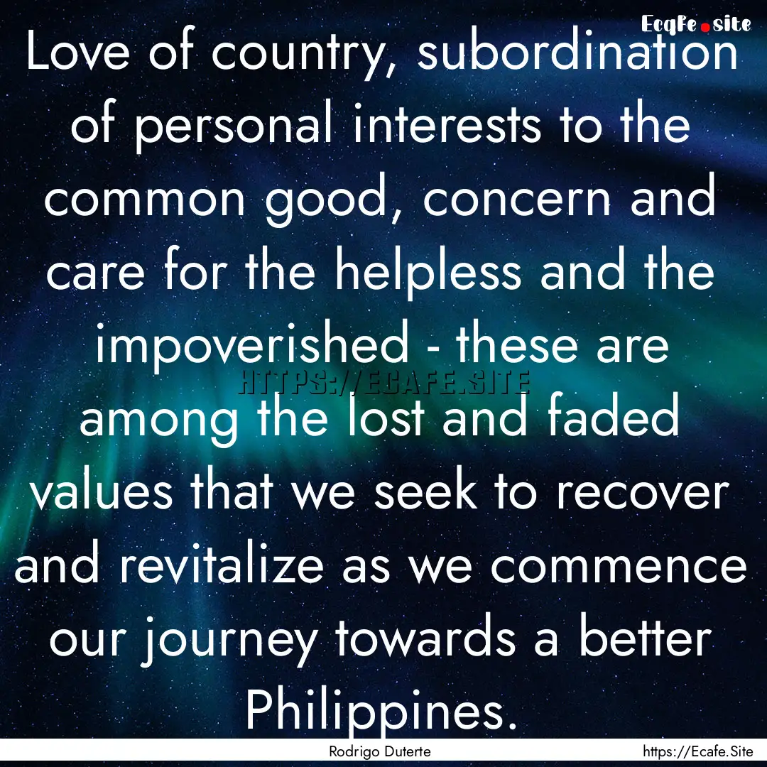 Love of country, subordination of personal.... : Quote by Rodrigo Duterte