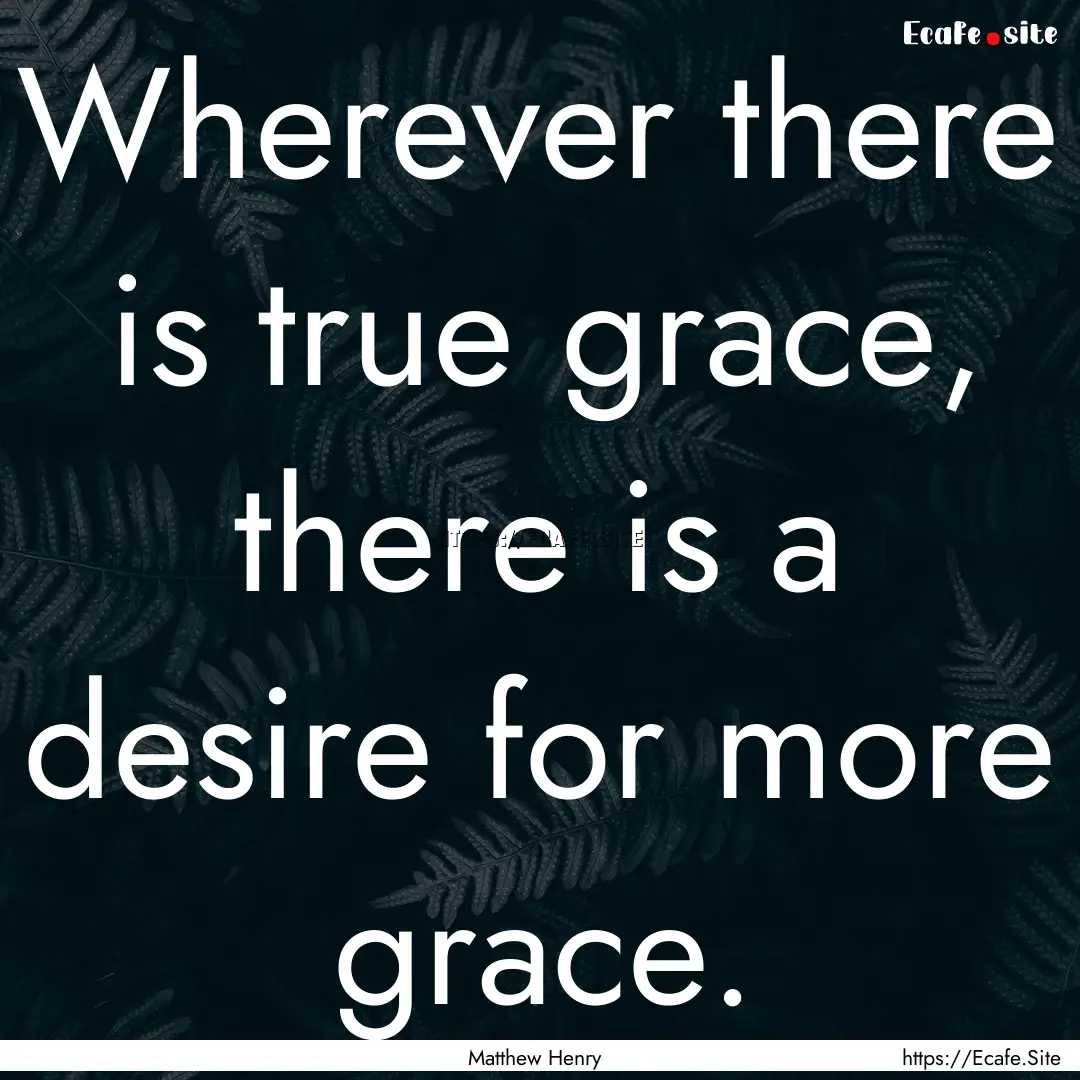 Wherever there is true grace, there is a.... : Quote by Matthew Henry