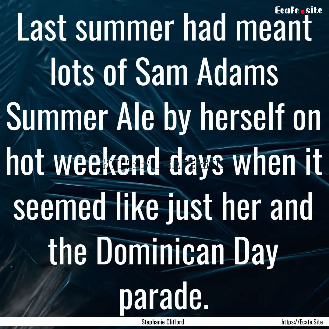 Last summer had meant lots of Sam Adams Summer.... : Quote by Stephanie Clifford