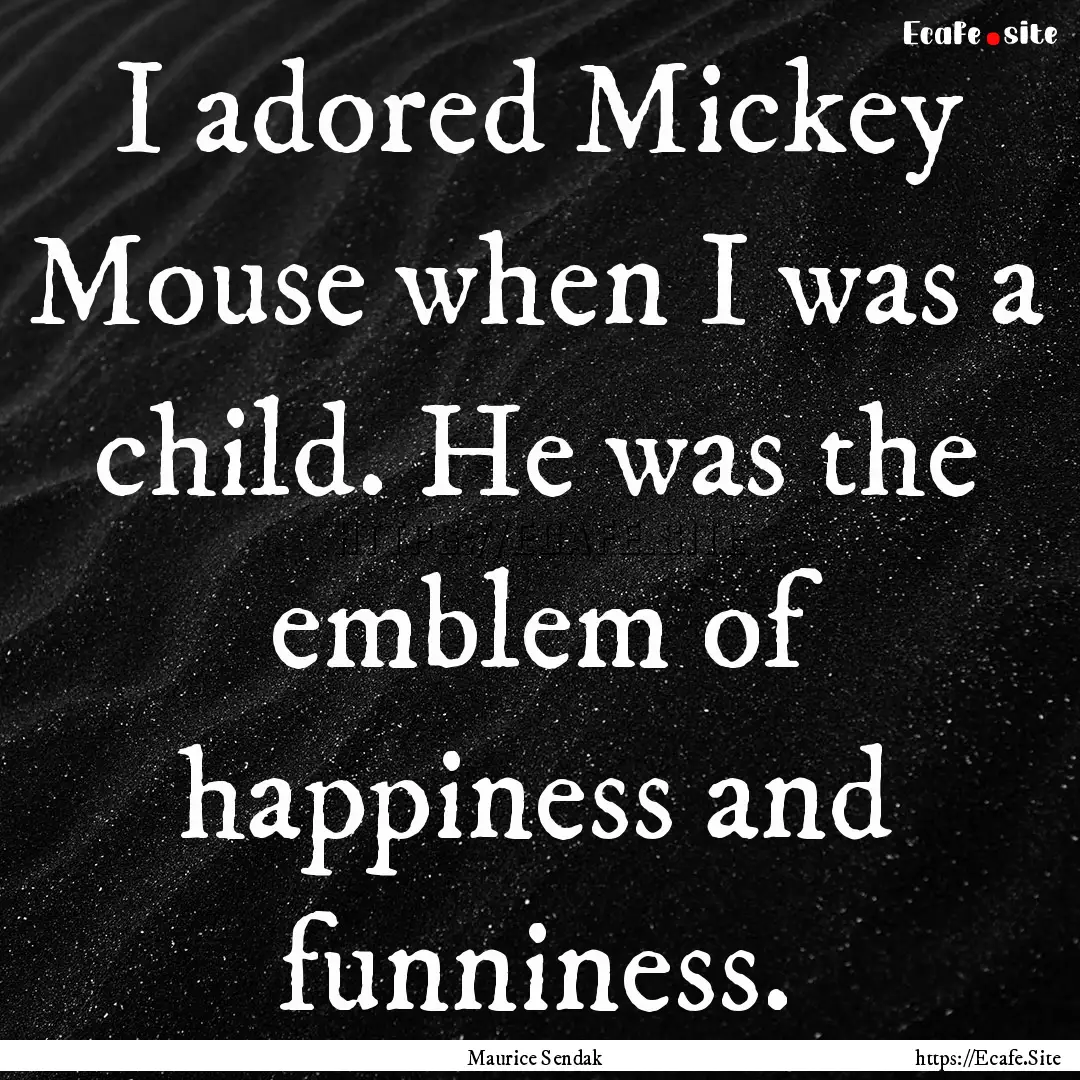 I adored Mickey Mouse when I was a child..... : Quote by Maurice Sendak