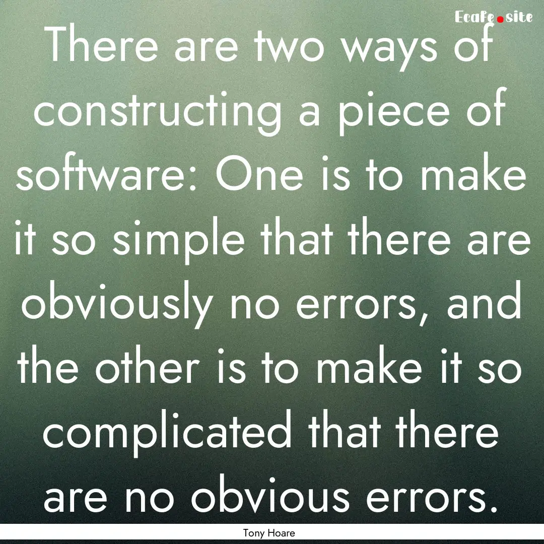 There are two ways of constructing a piece.... : Quote by Tony Hoare