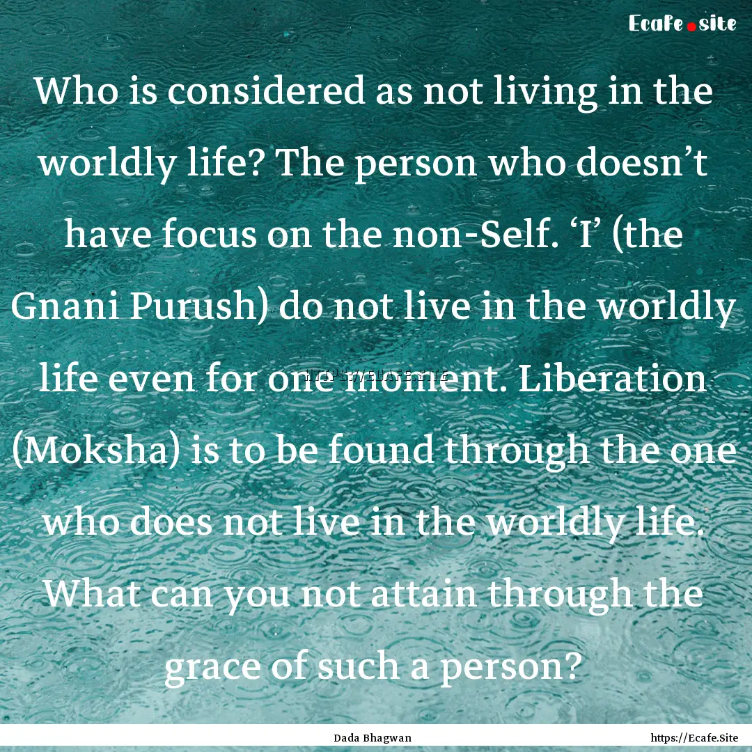 Who is considered as not living in the worldly.... : Quote by Dada Bhagwan