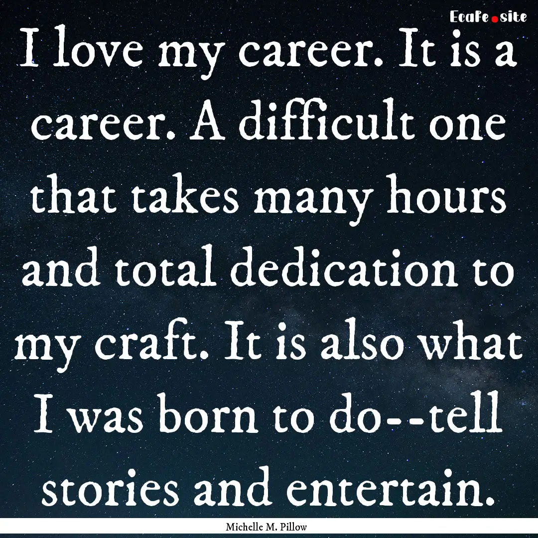 I love my career. It is a career. A difficult.... : Quote by Michelle M. Pillow