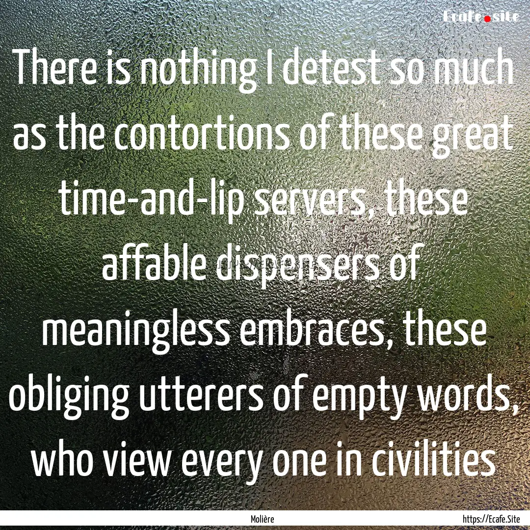 There is nothing I detest so much as the.... : Quote by Molière