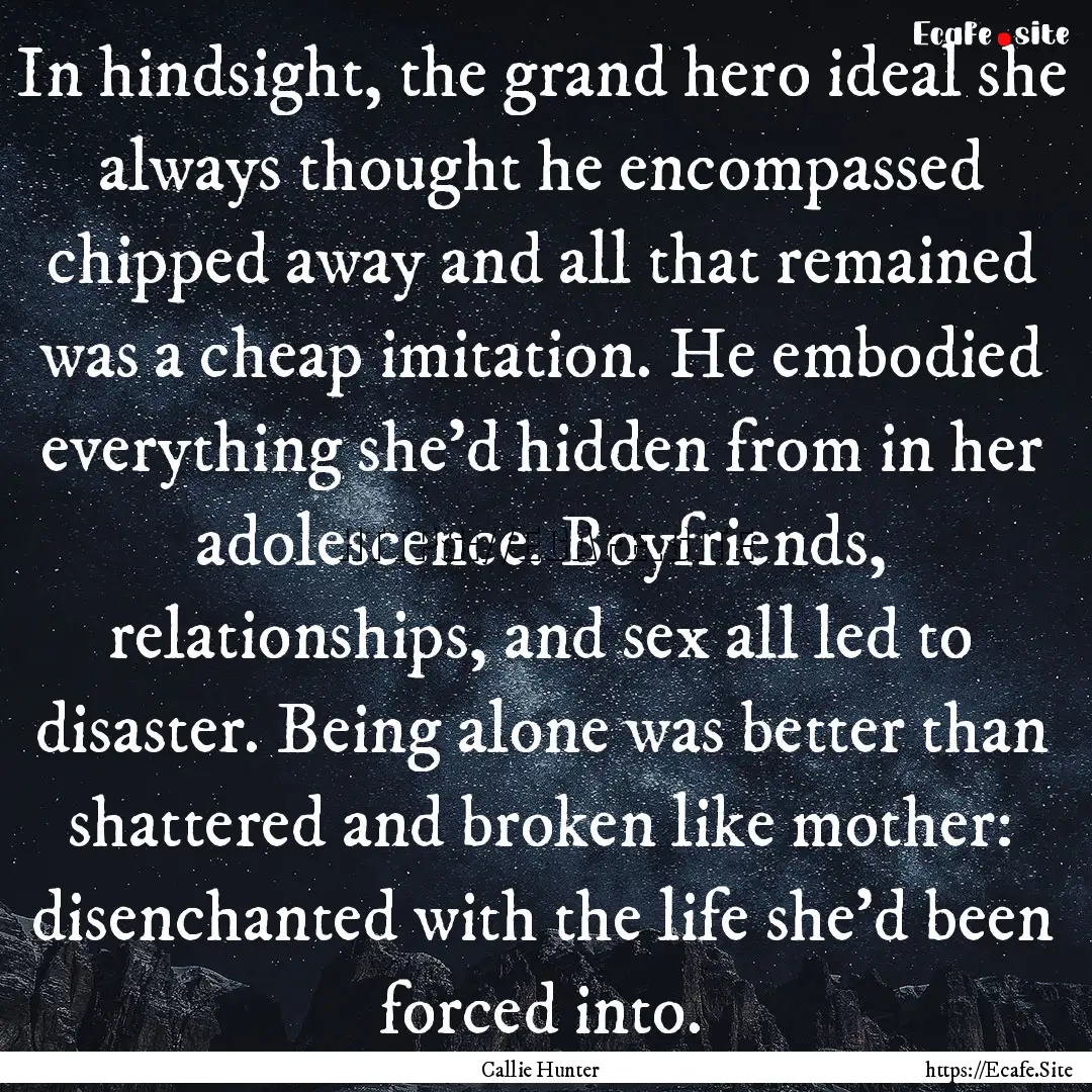 In hindsight, the grand hero ideal she always.... : Quote by Callie Hunter