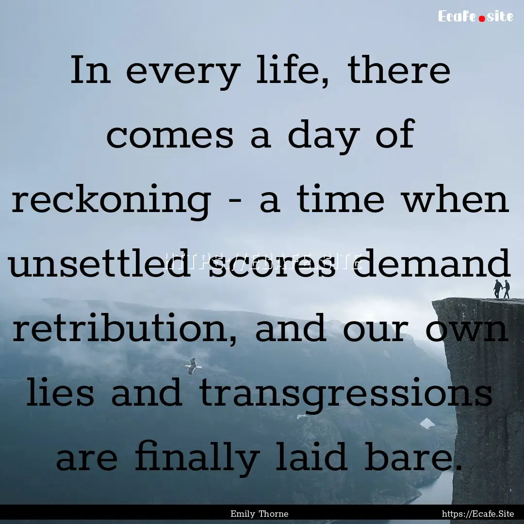 In every life, there comes a day of reckoning.... : Quote by Emily Thorne