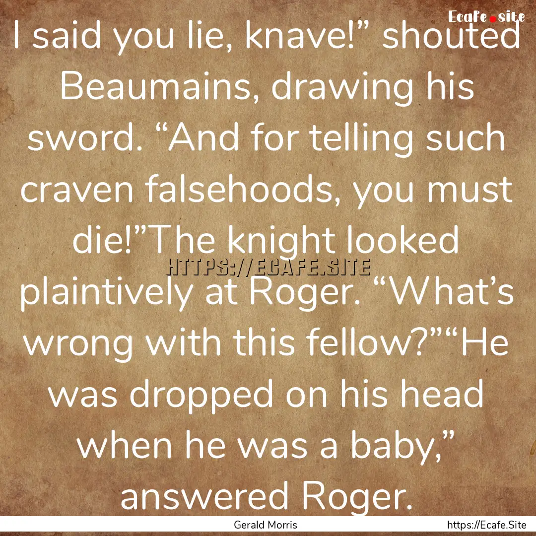 I said you lie, knave!” shouted Beaumains,.... : Quote by Gerald Morris