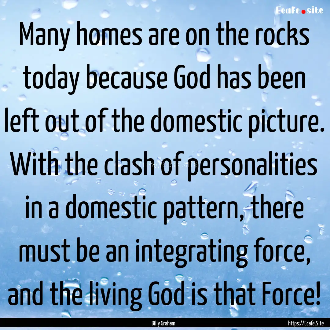 Many homes are on the rocks today because.... : Quote by Billy Graham