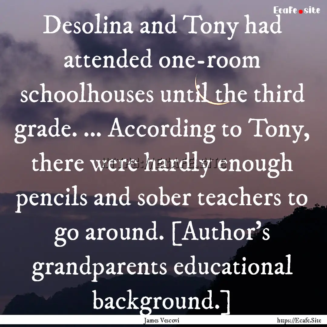 Desolina and Tony had attended one-room schoolhouses.... : Quote by James Vescovi