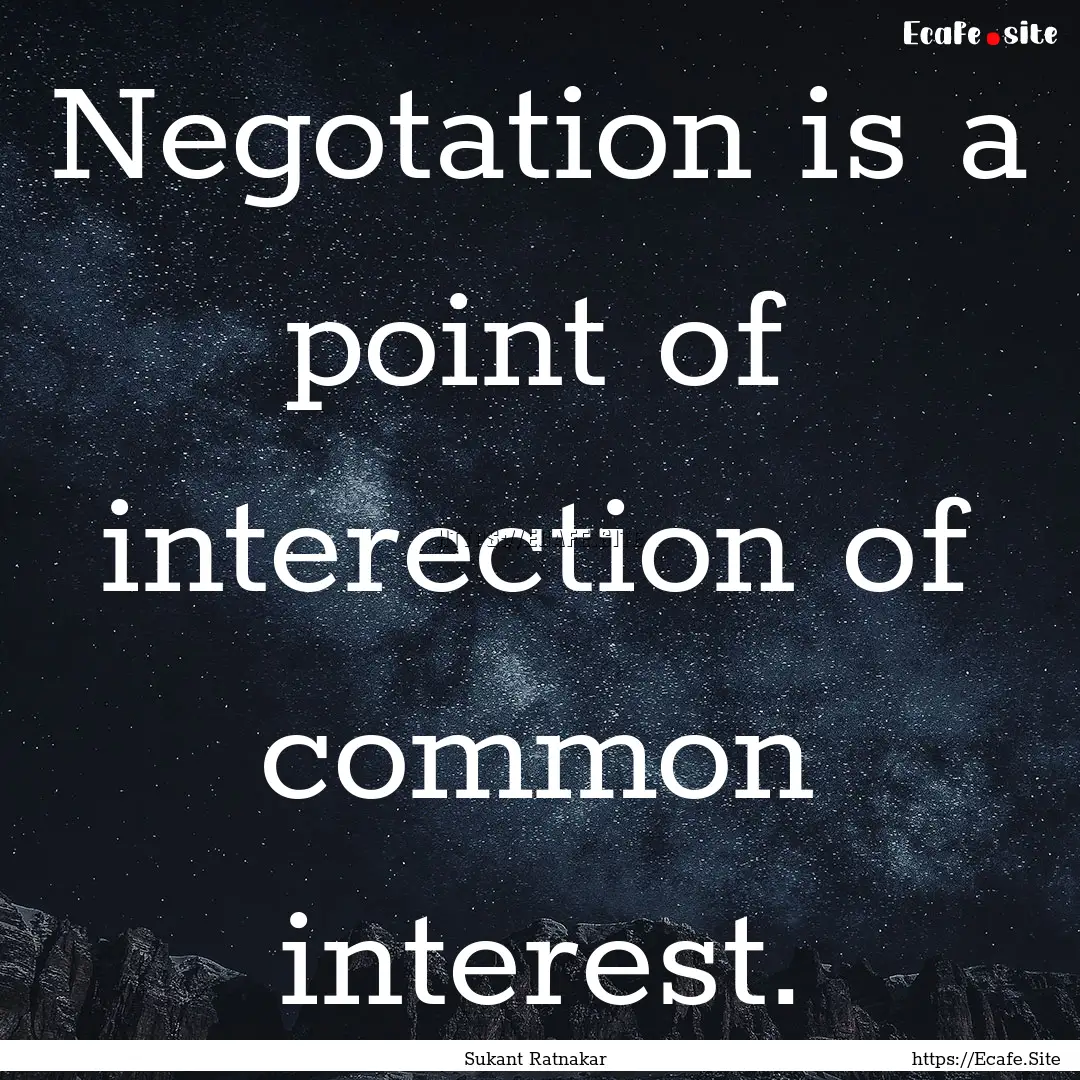 Negotation is a point of interection of common.... : Quote by Sukant Ratnakar