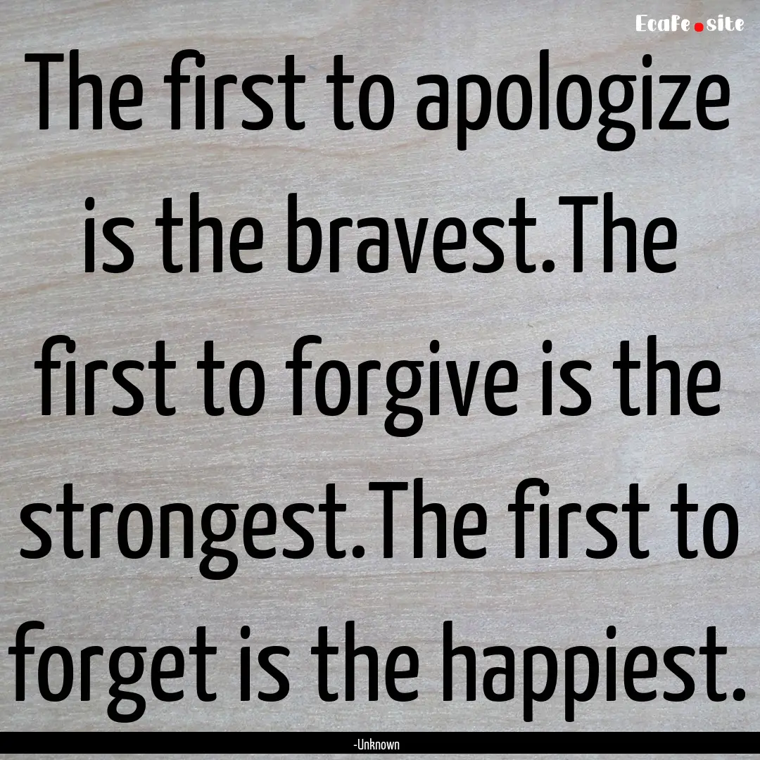 The first to apologize is the bravest.The.... : Quote by -Unknown