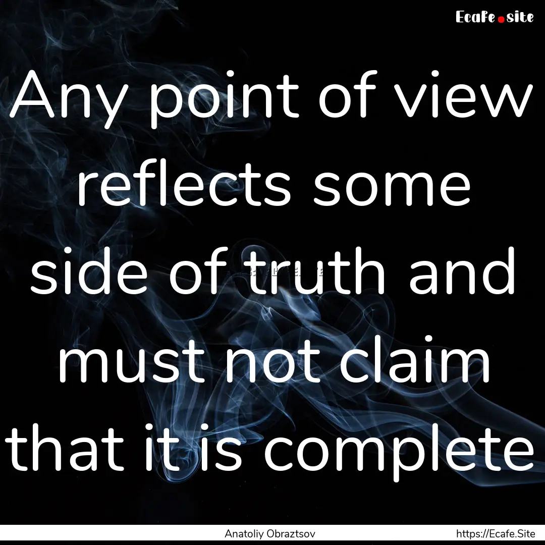 Any point of view reflects some side of truth.... : Quote by Anatoliy Obraztsov