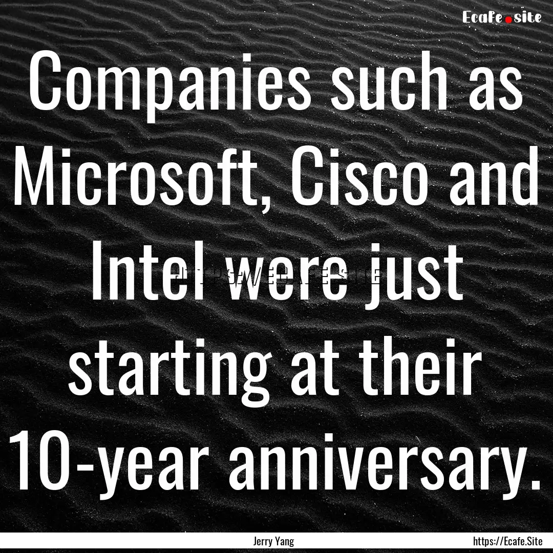 Companies such as Microsoft, Cisco and Intel.... : Quote by Jerry Yang