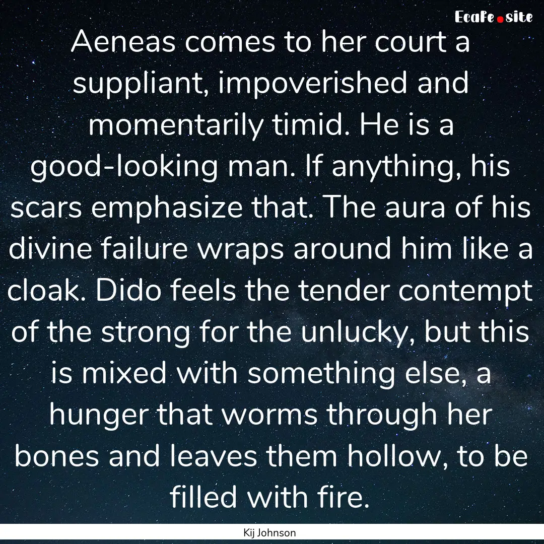 Aeneas comes to her court a suppliant, impoverished.... : Quote by Kij Johnson