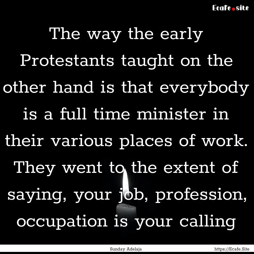 The way the early Protestants taught on the.... : Quote by Sunday Adelaja