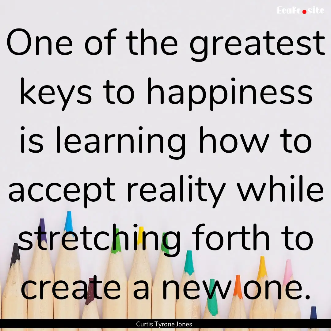 One of the greatest keys to happiness is.... : Quote by Curtis Tyrone Jones