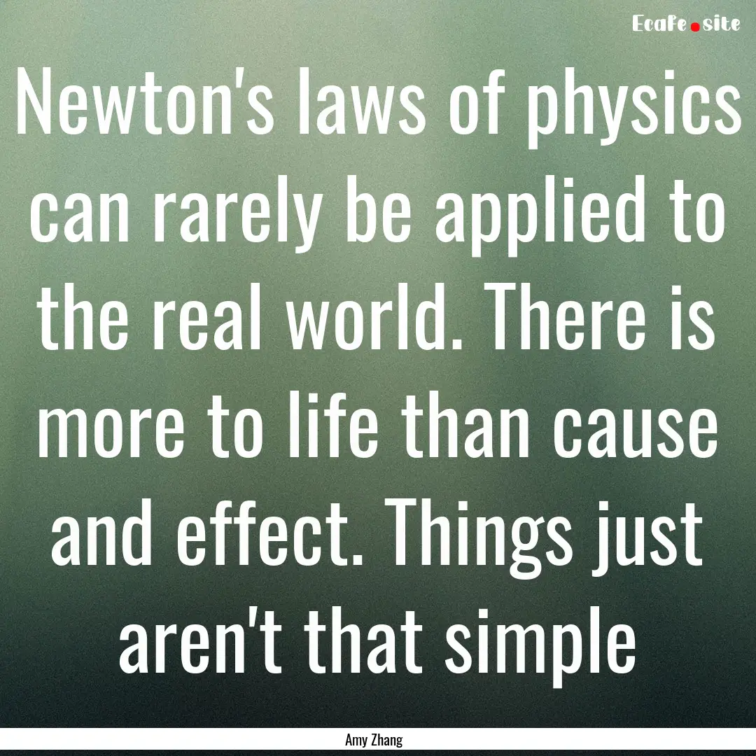 Newton's laws of physics can rarely be applied.... : Quote by Amy Zhang