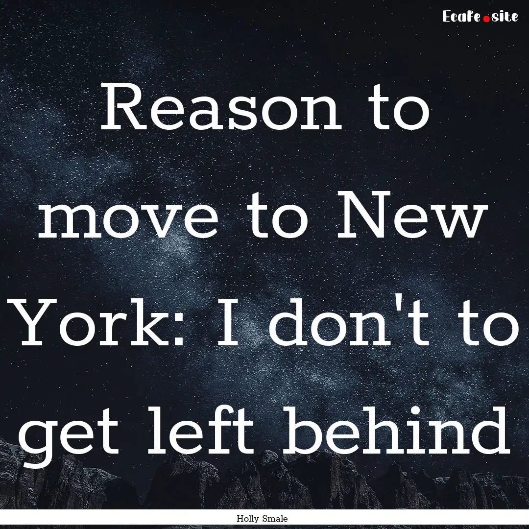 Reason to move to New York: I don't to get.... : Quote by Holly Smale