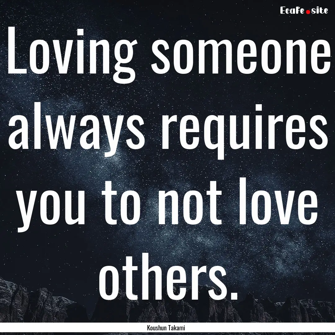 Loving someone always requires you to not.... : Quote by Koushun Takami