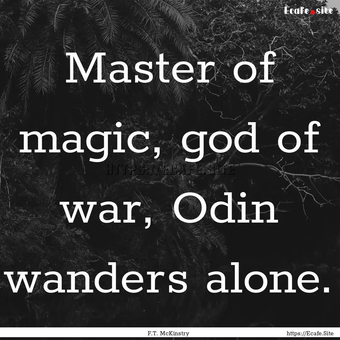 Master of magic, god of war, Odin wanders.... : Quote by F.T. McKinstry