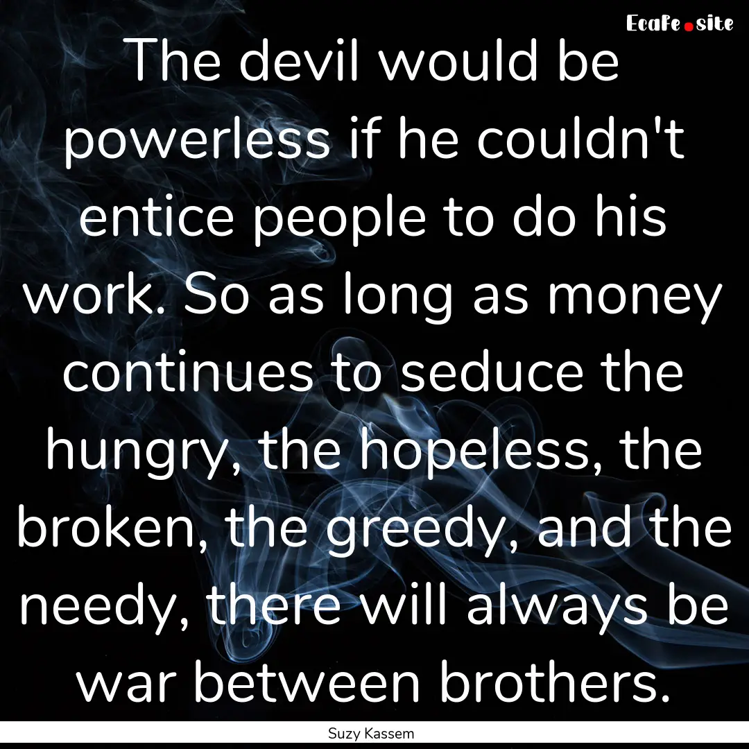 The devil would be powerless if he couldn't.... : Quote by Suzy Kassem