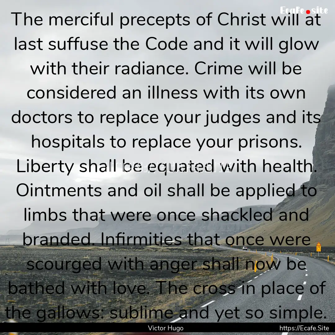 The merciful precepts of Christ will at last.... : Quote by Victor Hugo