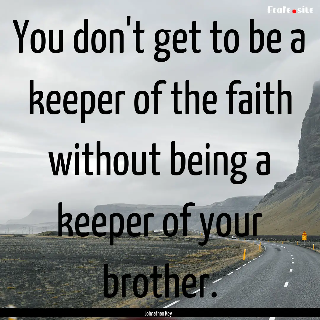 You don't get to be a keeper of the faith.... : Quote by Johnathan Key