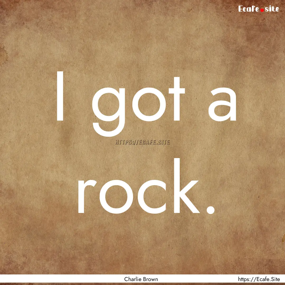 I got a rock. : Quote by Charlie Brown