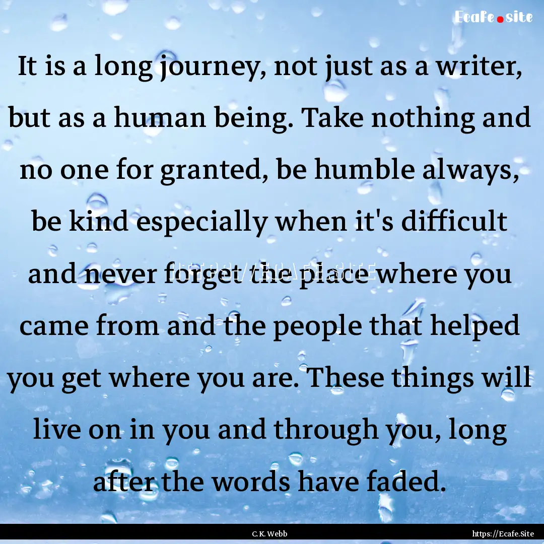 It is a long journey, not just as a writer,.... : Quote by C.K. Webb