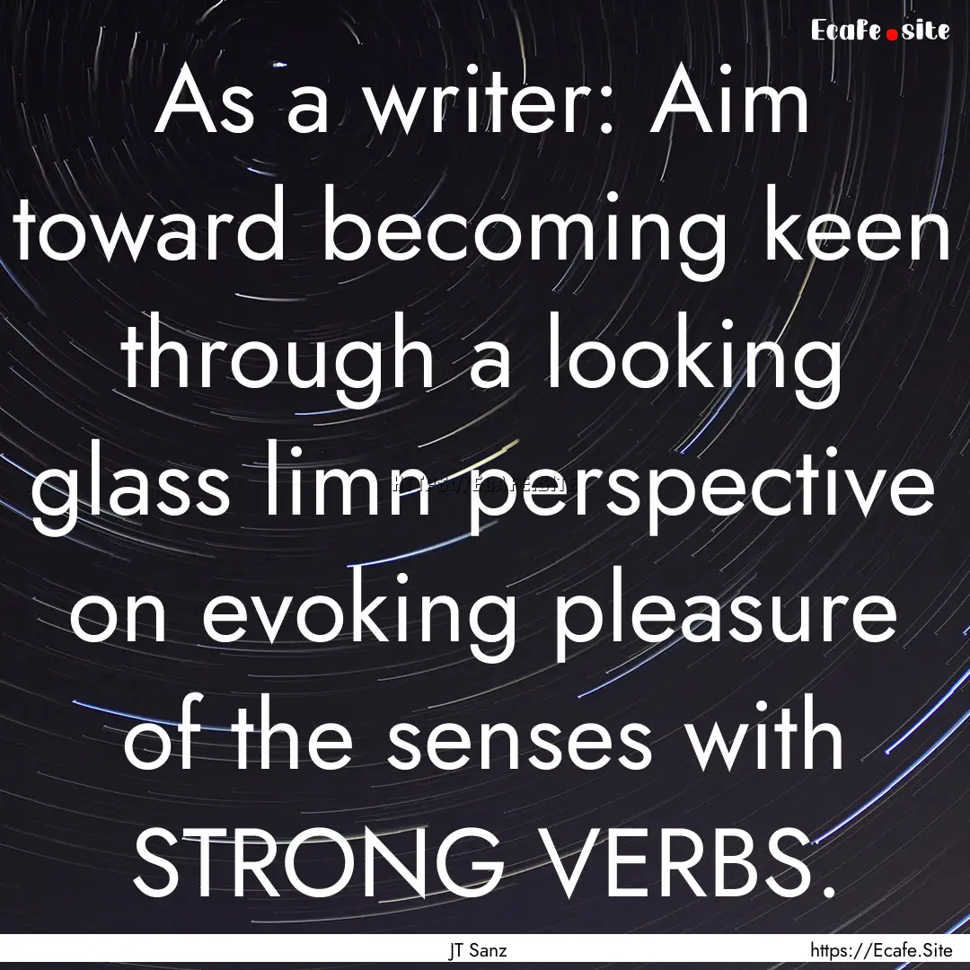 As a writer: Aim toward becoming keen through.... : Quote by JT Sanz