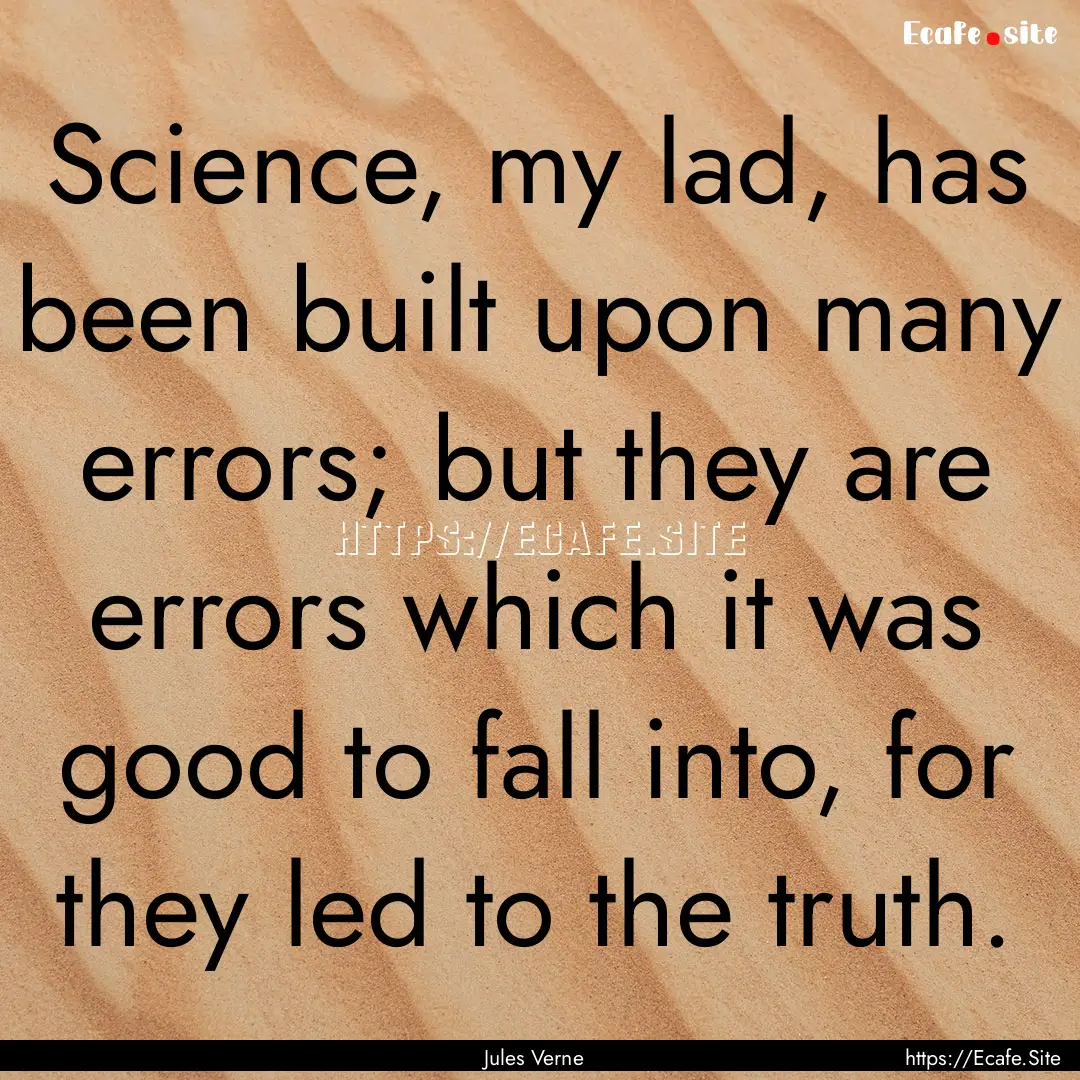 Science, my lad, has been built upon many.... : Quote by Jules Verne