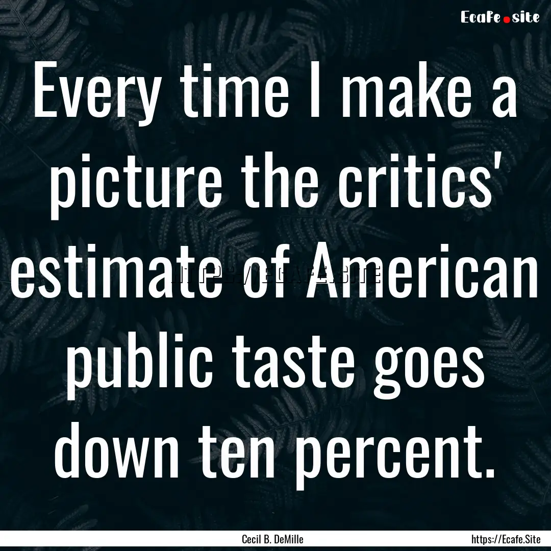 Every time I make a picture the critics'.... : Quote by Cecil B. DeMille