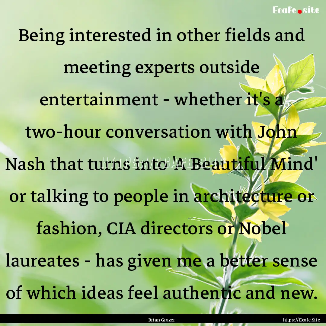 Being interested in other fields and meeting.... : Quote by Brian Grazer