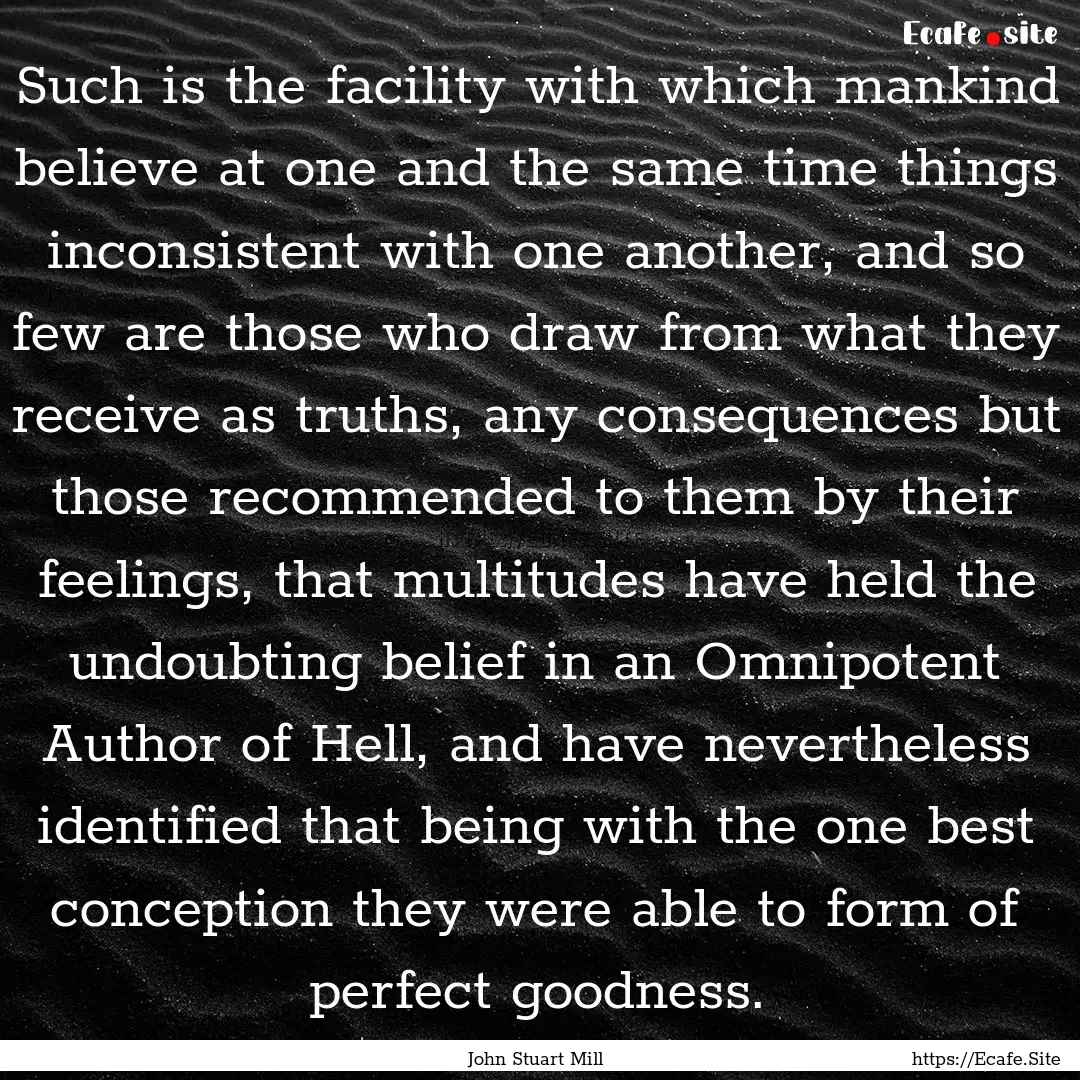 Such is the facility with which mankind believe.... : Quote by John Stuart Mill