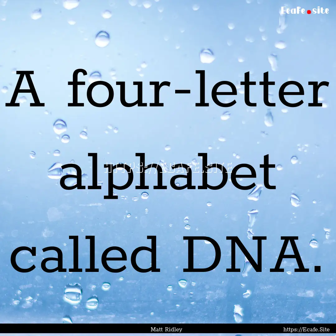 A four-letter alphabet called DNA. : Quote by Matt Ridley