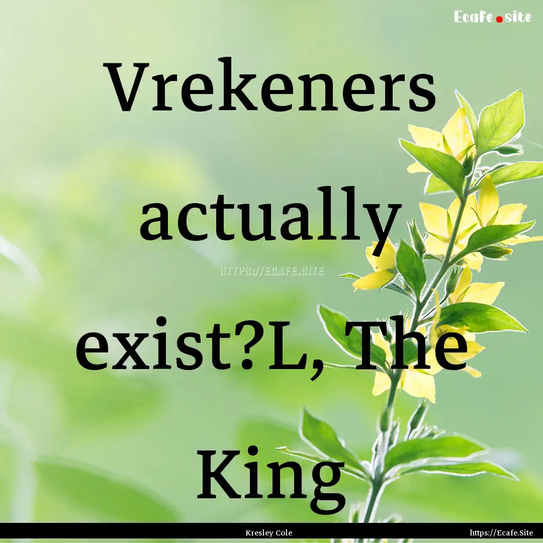 Vrekeners actually exist?L, The King : Quote by Kresley Cole