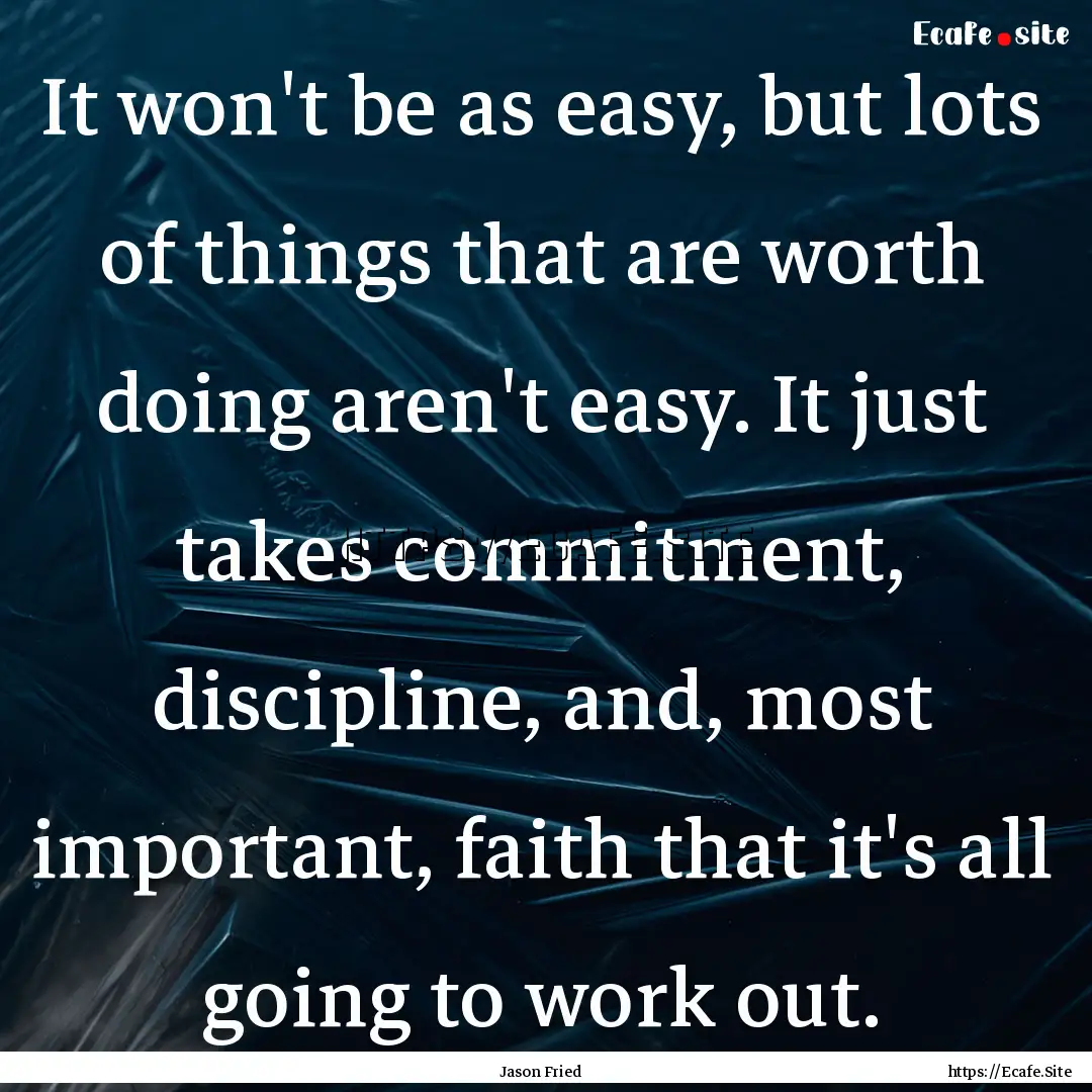 It won't be as easy, but lots of things that.... : Quote by Jason Fried