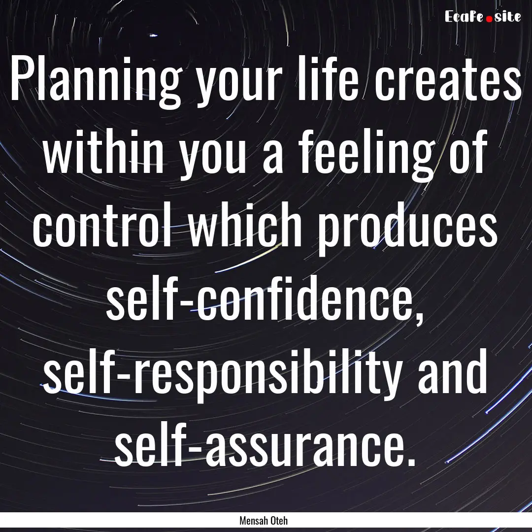 Planning your life creates within you a feeling.... : Quote by Mensah Oteh