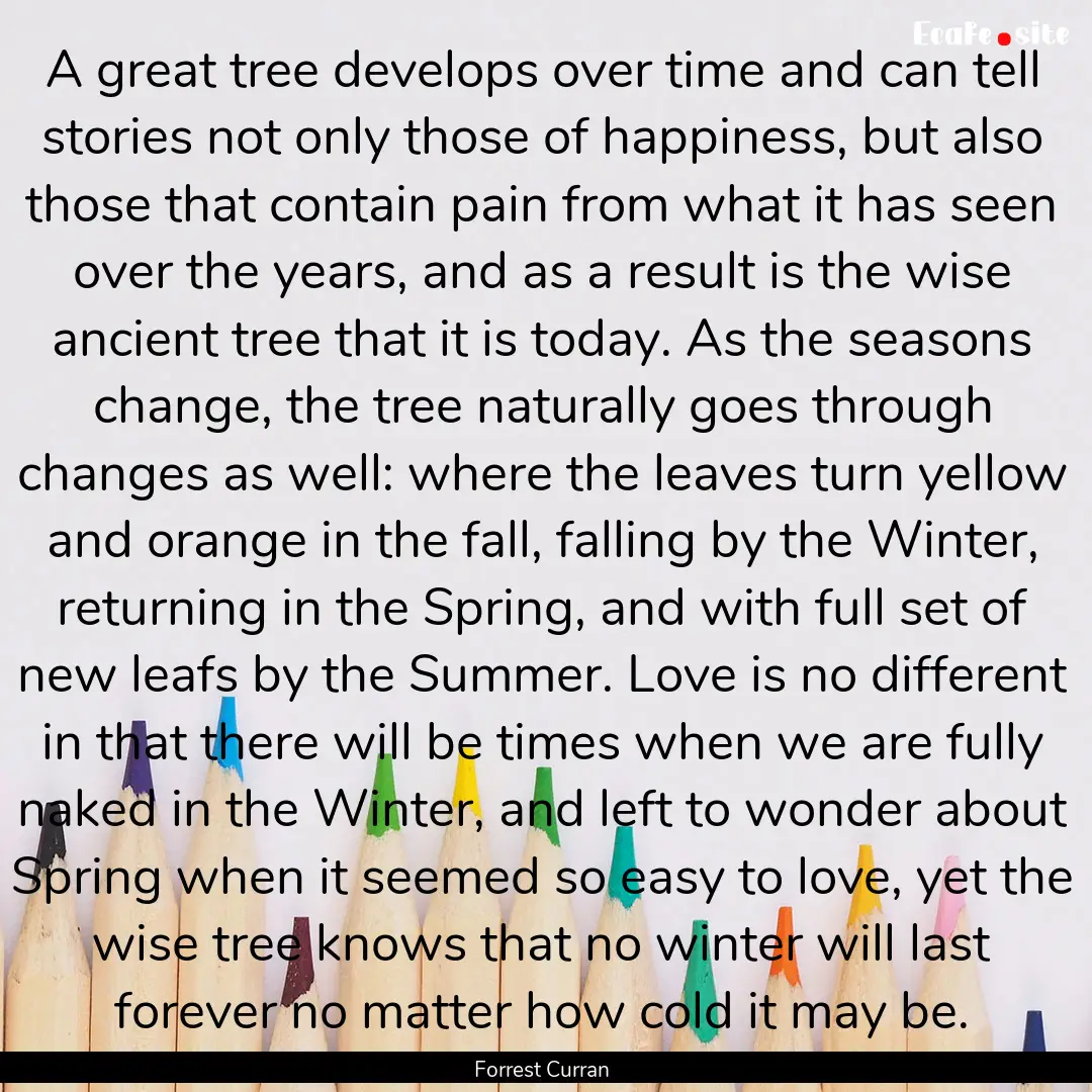 A great tree develops over time and can tell.... : Quote by Forrest Curran