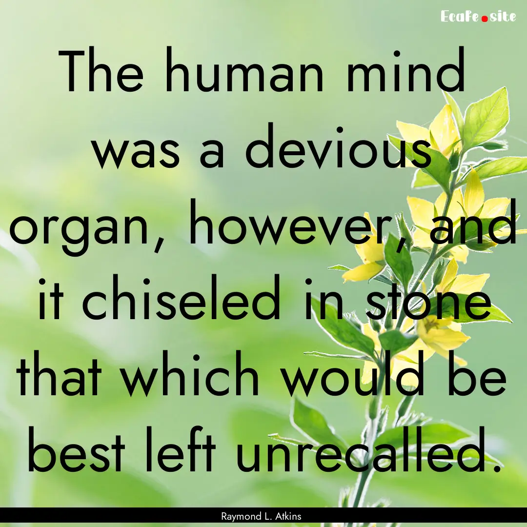 The human mind was a devious organ, however,.... : Quote by Raymond L. Atkins