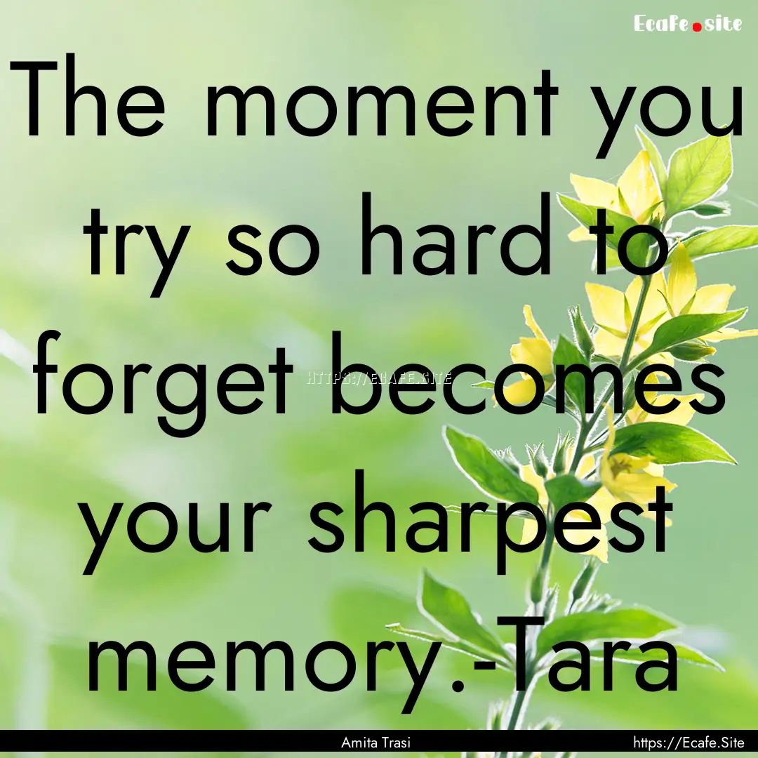 The moment you try so hard to forget becomes.... : Quote by Amita Trasi