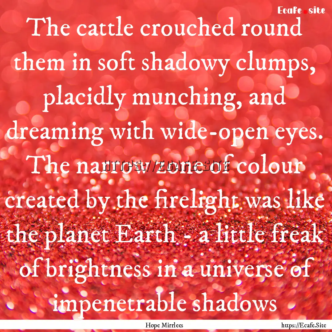 The cattle crouched round them in soft shadowy.... : Quote by Hope Mirrlees