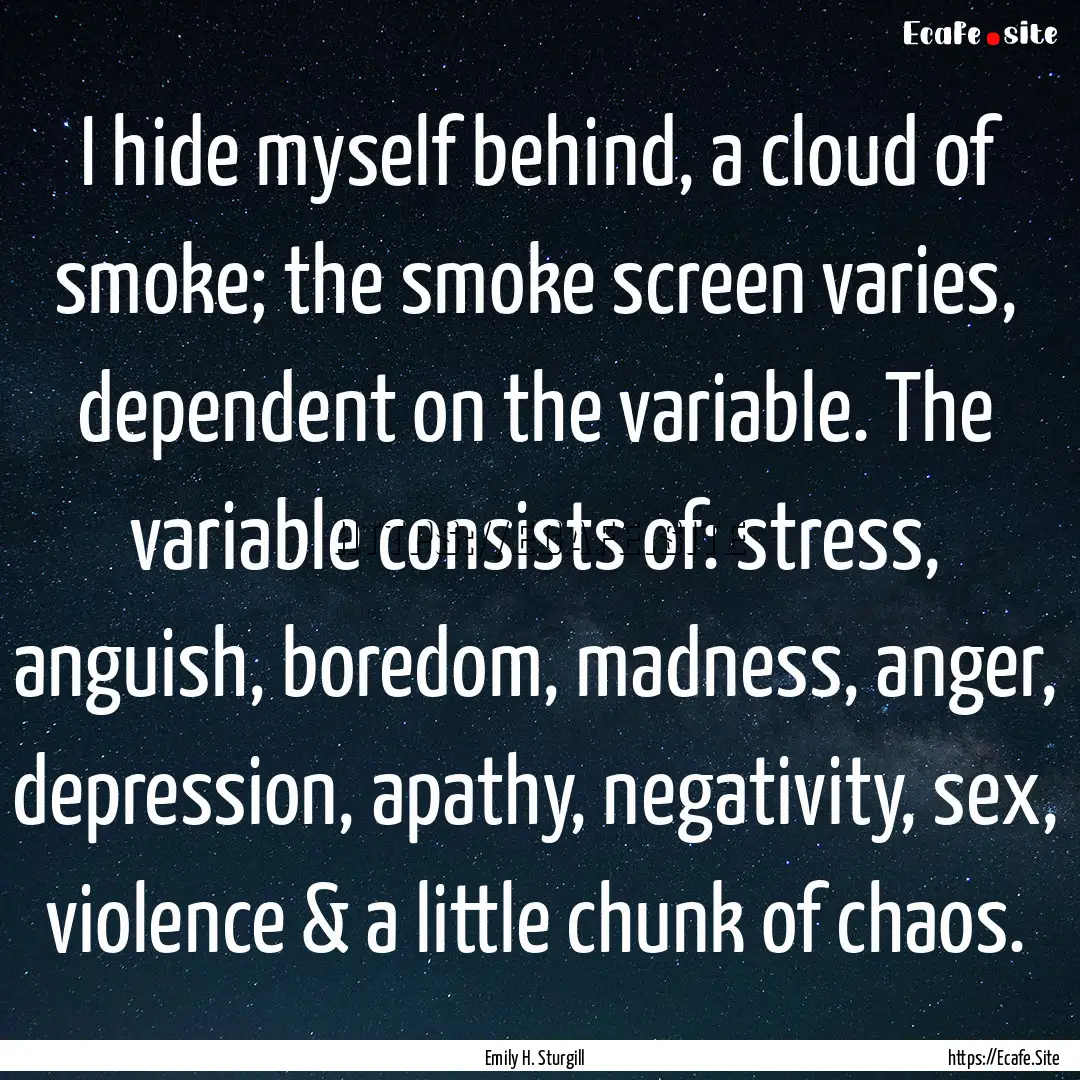 I hide myself behind, a cloud of smoke; the.... : Quote by Emily H. Sturgill