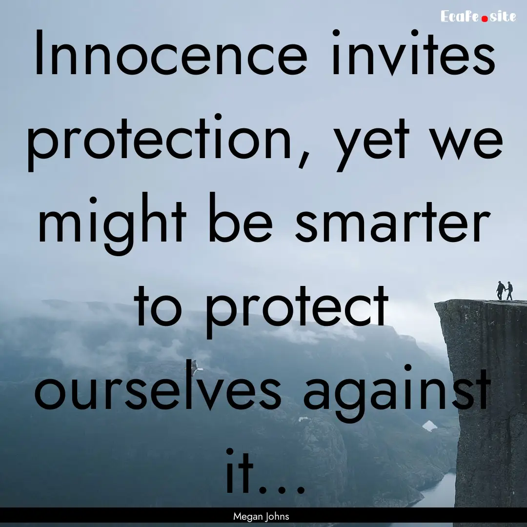 Innocence invites protection, yet we might.... : Quote by Megan Johns