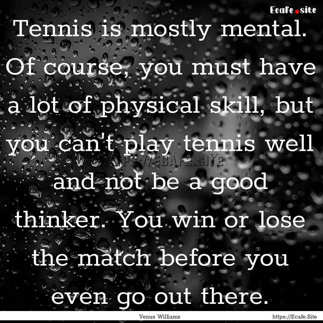 Tennis is mostly mental. Of course, you must.... : Quote by Venus Williams