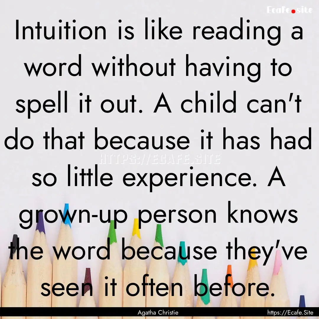 Intuition is like reading a word without.... : Quote by Agatha Christie